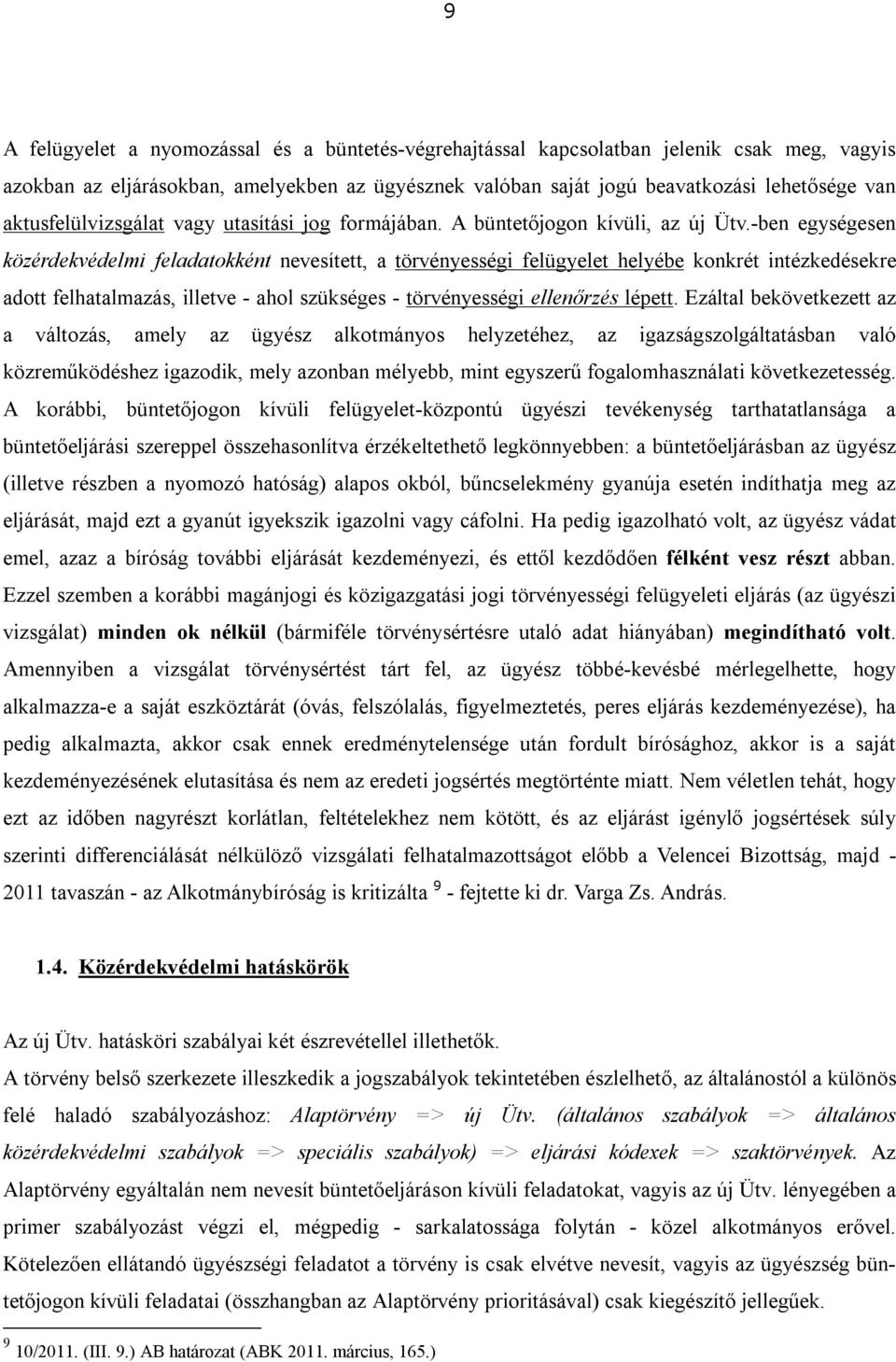 -ben egységesen közérdekvédelmi feladatokként nevesített, a törvényességi felügyelet helyébe konkrét intézkedésekre adott felhatalmazás, illetve - ahol szükséges - törvényességi ellenőrzés lépett.