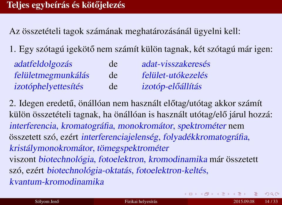 Idegen eredetű, önállóan nem használt előtag/utótag akkor számít külön összetételi tagnak, ha önállóan is használt utótag/elő járul hozzá: interferencia, kromatográfia, monokromátor, spektrométer