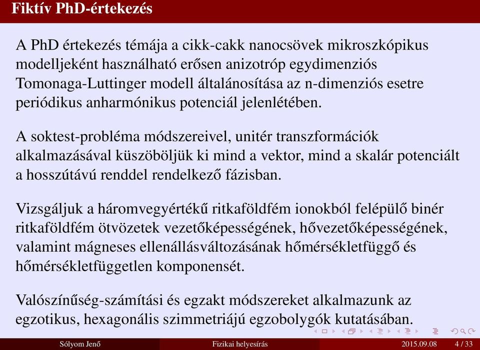 A soktest-probléma módszereivel, unitér transzformációk alkalmazásával küszöböljük ki mind a vektor, mind a skalár potenciált a hosszútávú renddel rendelkező fázisban.