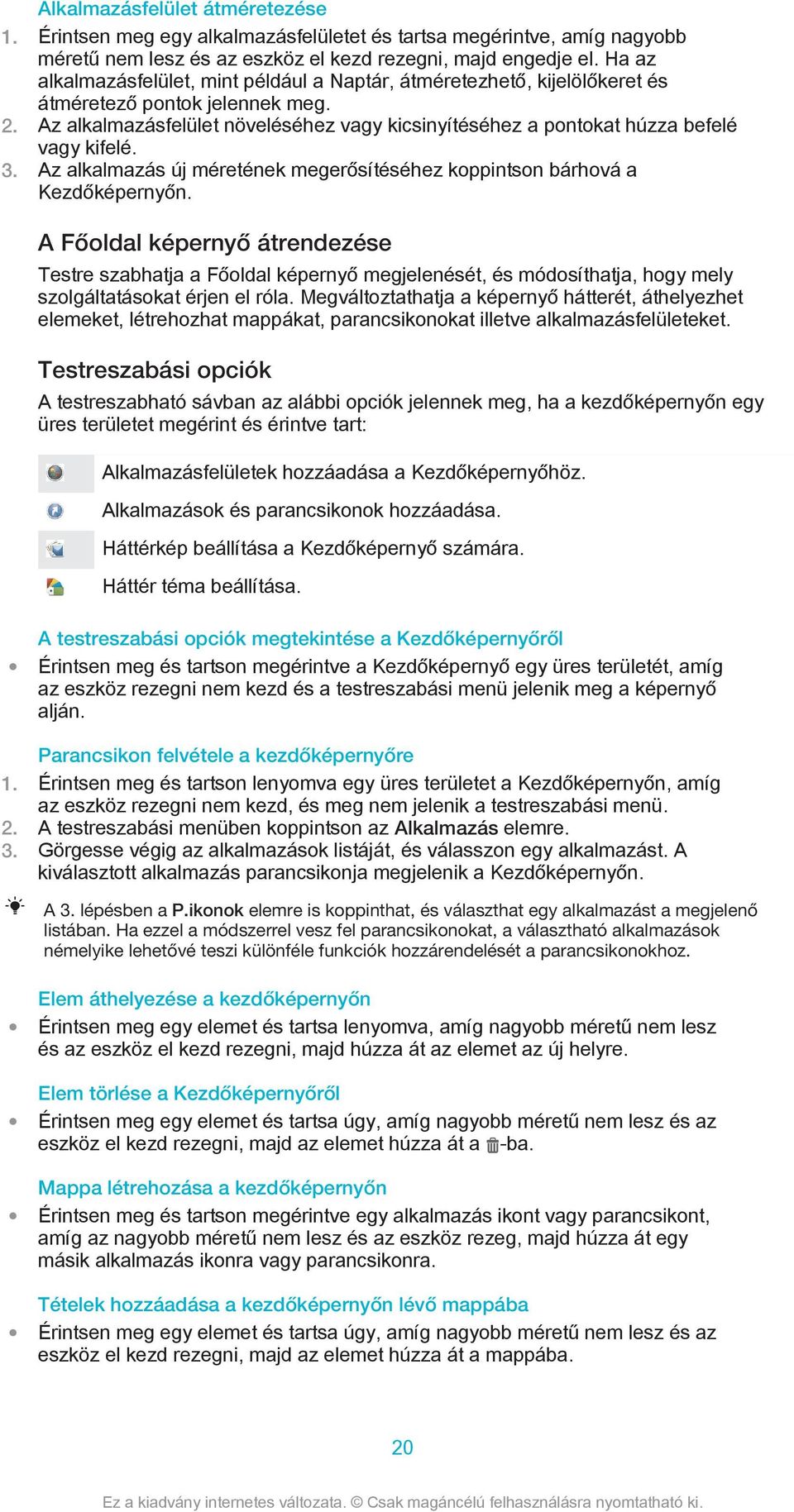 Az alkalmazásfelület növeléséhez vagy kicsinyítéséhez a pontokat húzza befelé vagy kifelé. 3. Az alkalmazás új méretének megerősítéséhez koppintson bárhová a Kezdőképernyőn.