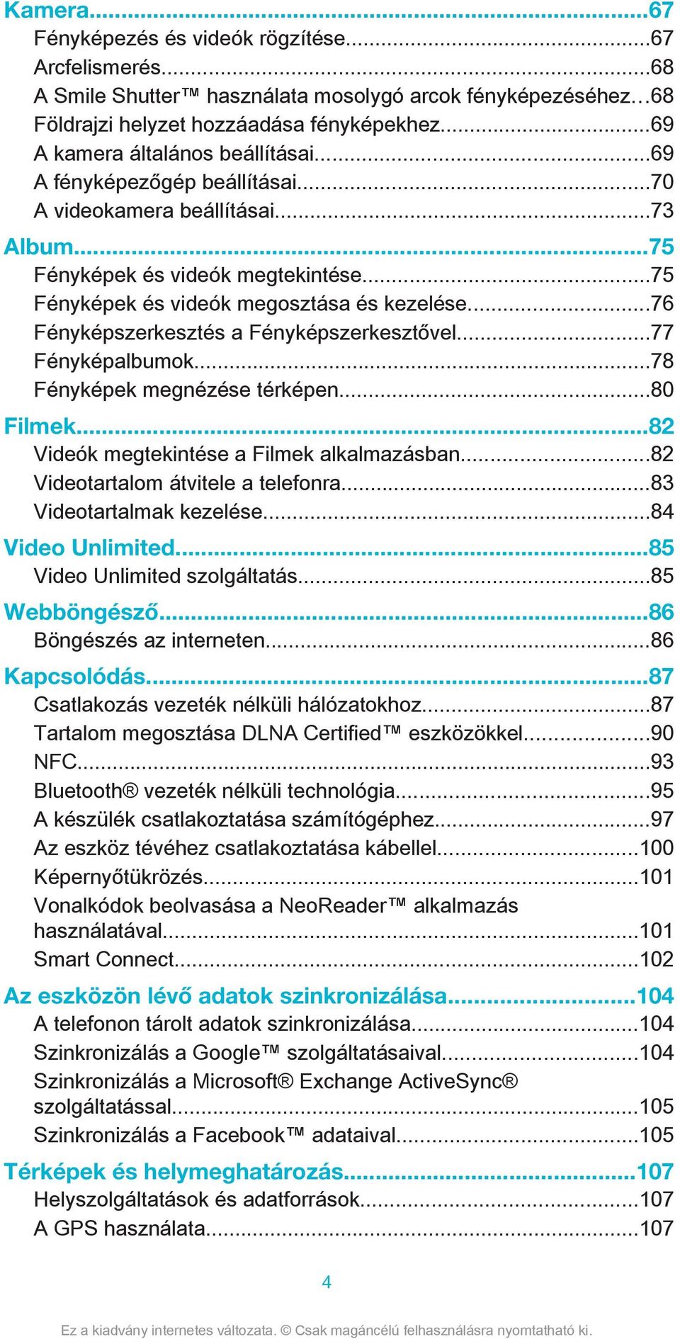 ..76 Fényképszerkesztés a Fényképszerkesztővel...77 Fényképalbumok...78 Fényképek megnézése térképen...80 Filmek...82 Videók megtekintése a Filmek alkalmazásban...82 Videotartalom átvitele a telefonra.