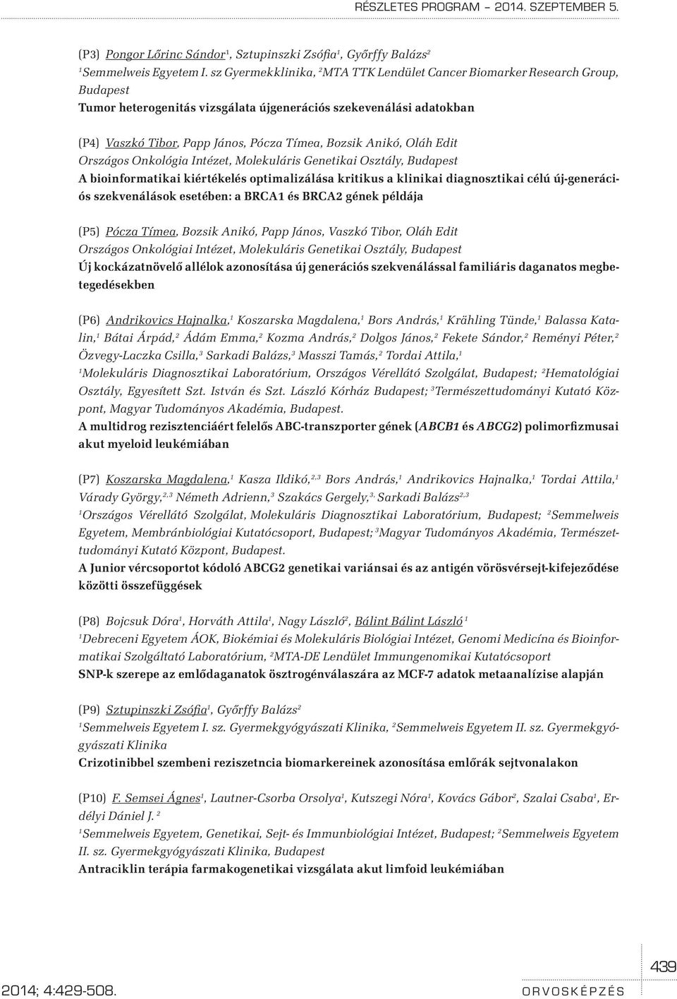 Anikó, Oláh Edit Országos Onkológia Intézet, Molekuláris Genetikai Osztály, Budapest A bioinformatikai kiértékelés optimalizálása kritikus a klinikai diagnosztikai célú új-generációs szekvenálások