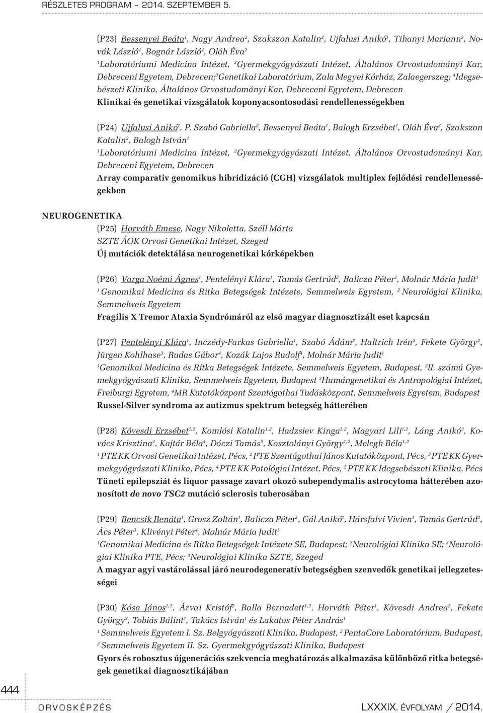 Általános Orvostudományi Kar, Debreceni Egyetem, Debrecen; 3 Genetikai Laboratórium, Zala Megyei Kórház, Zalaegerszeg; 4 Idegsebészeti Klinika, Általános Orvostudományi Kar, Debreceni Egyetem,