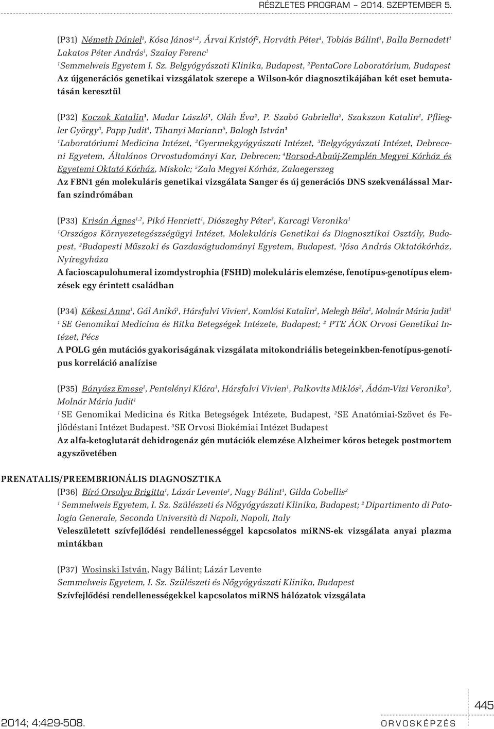 Belgyógyászati Klinika, Budapest, 2 PentaCore Laboratórium, Budapest Az újgenerációs genetikai vizsgálatok szerepe a Wilson-kór diagnosztikájában két eset bemutatásán keresztül (P32) Koczok Katalin,