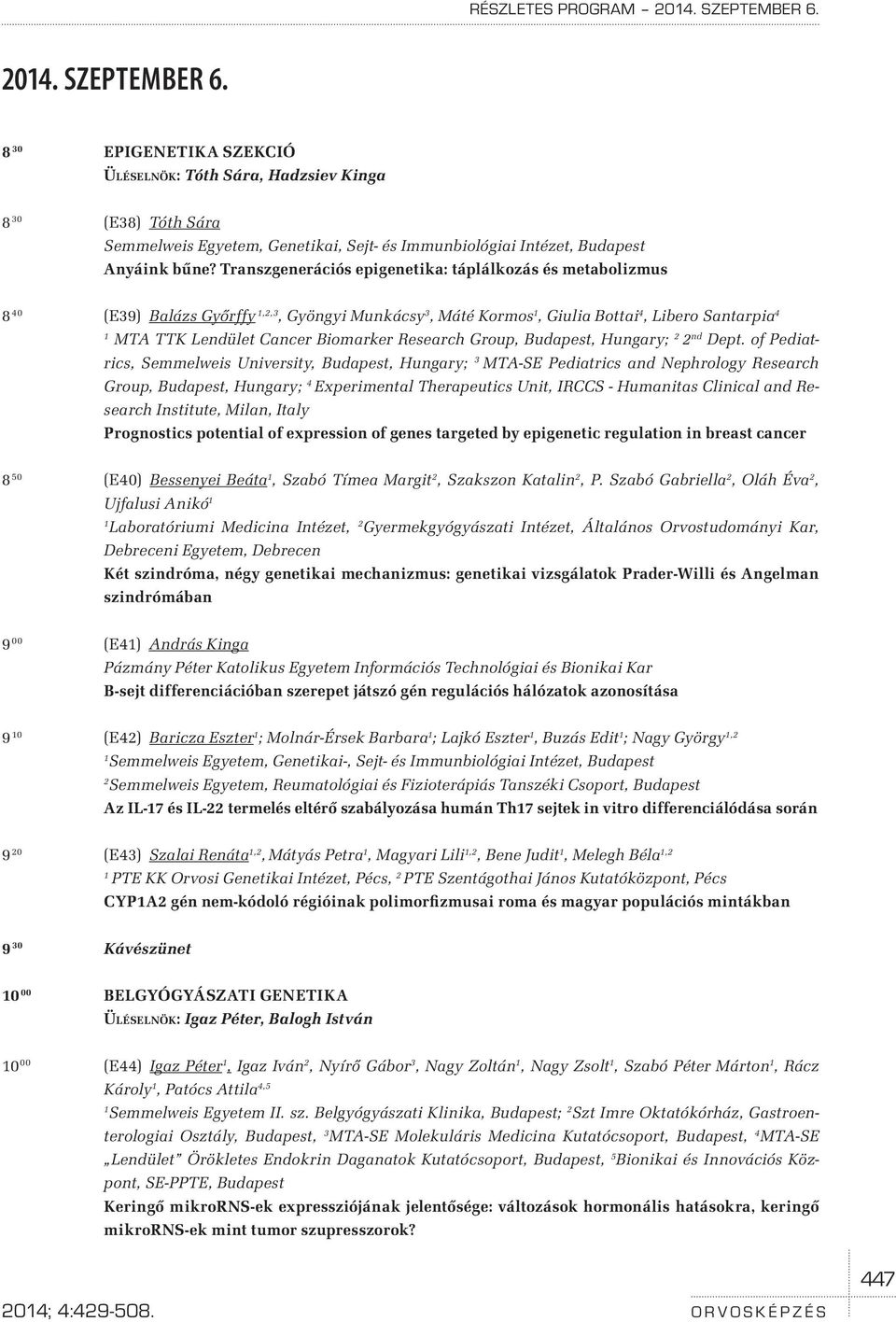 Transzgenerációs epigenetika: táplálkozás és metabolizmus 8 40 (E39) Balázs Győrffy,2,3, Gyöngyi Munkácsy 3, Máté Kormos, Giulia Bottai 4, Libero Santarpia 4 MTA TTK Lendület Cancer Biomarker