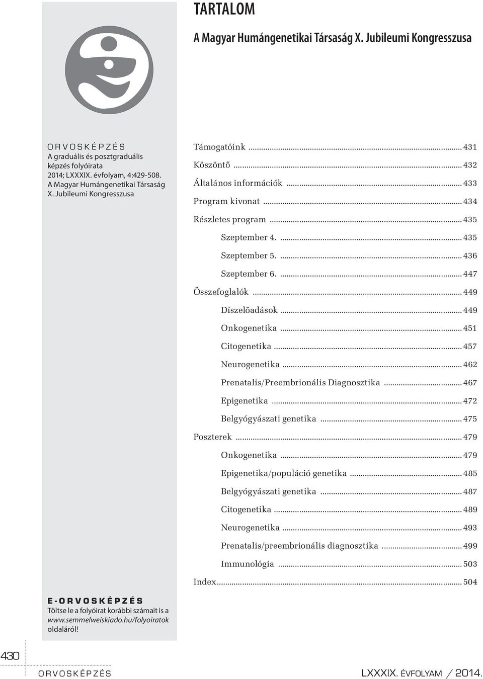 ... 435 Szeptember 5.... 436 Szeptember 6.... 447 Összefoglalók... 449 Díszelőadások... 449 Onkogenetika... 45 Citogenetika... 457 Neurogenetika... 462 Prenatalis/Preembrionális Diagnosztika.