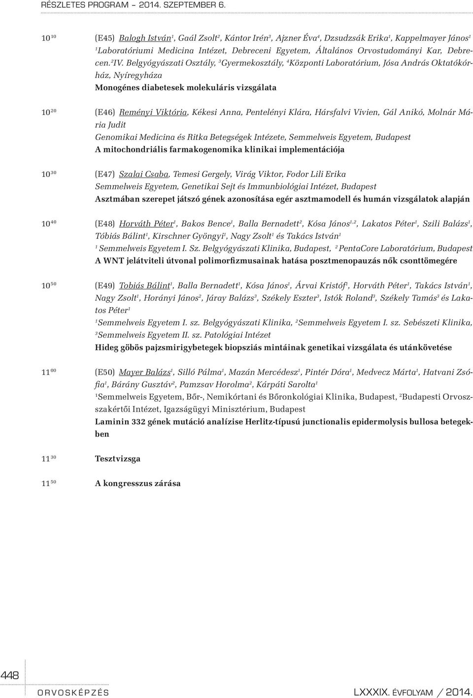 Belgyógyászati Osztály, 3 Gyermekosztály, 4 Központi Laboratórium, Jósa András Oktatókórház, Nyíregyháza Monogénes diabetesek molekuláris vizsgálata 0 20 (E46) Reményi Viktória, Kékesi Anna,