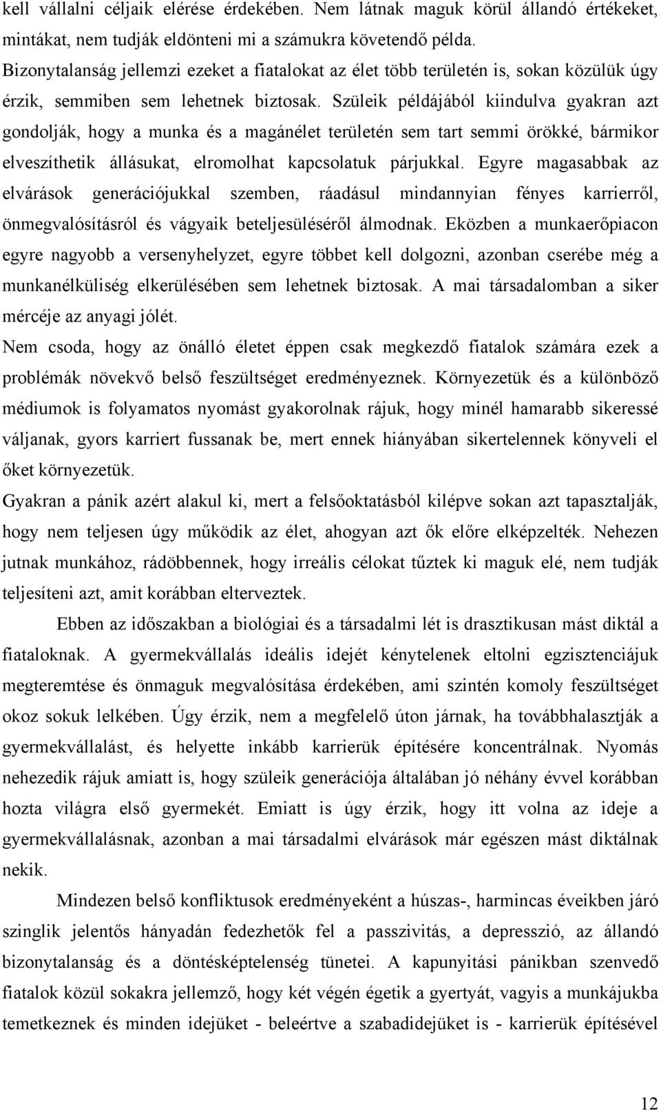 Szüleik példájából kiindulva gyakran azt gondolják, hogy a munka és a magánélet területén sem tart semmi örökké, bármikor elveszíthetik állásukat, elromolhat kapcsolatuk párjukkal.