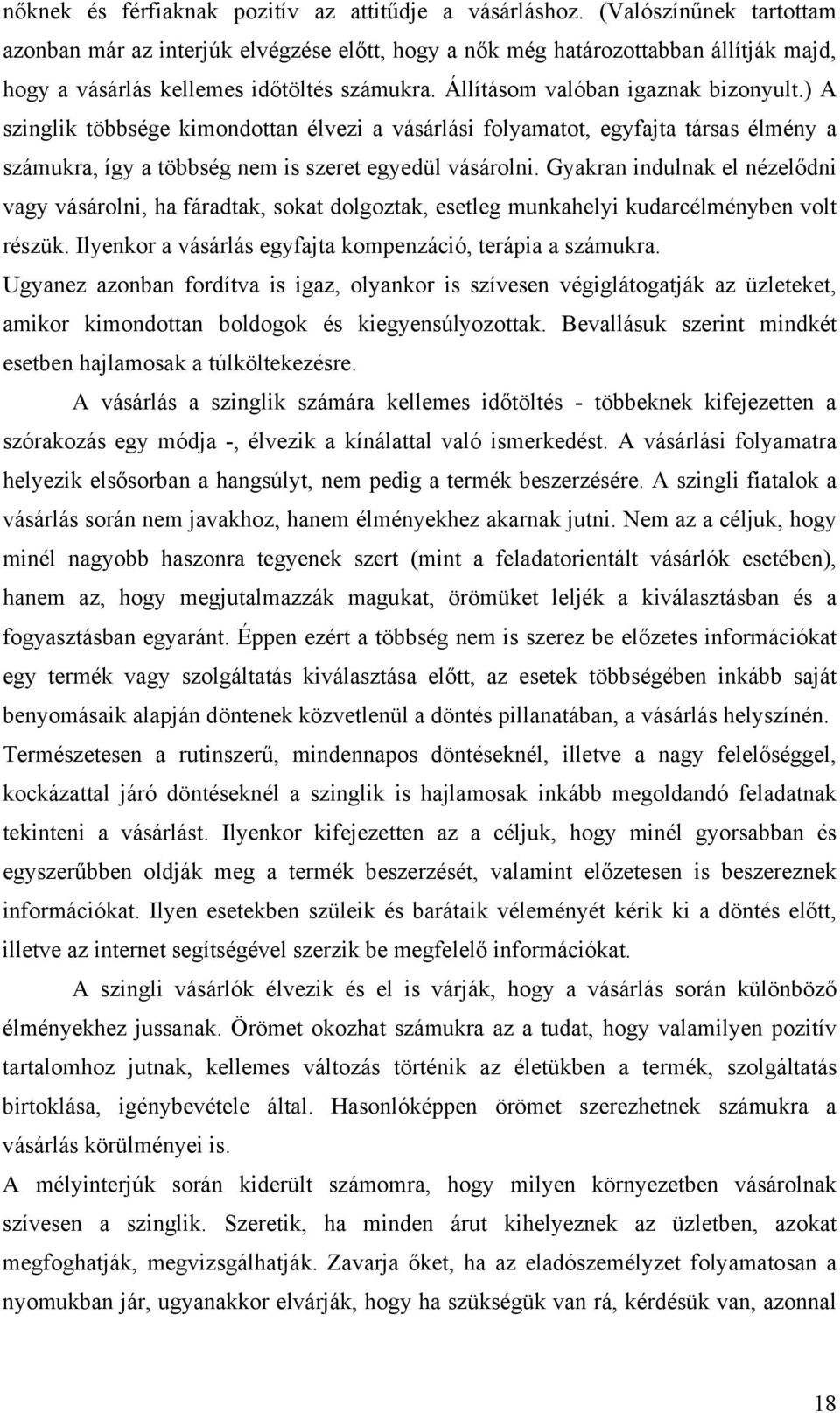 ) A szinglik többsége kimondottan élvezi a vásárlási folyamatot, egyfajta társas élmény a számukra, így a többség nem is szeret egyedül vásárolni.