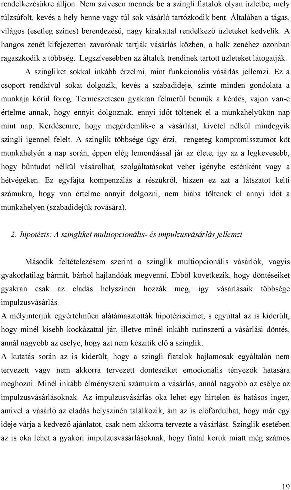 A hangos zenét kifejezetten zavarónak tartják vásárlás közben, a halk zenéhez azonban ragaszkodik a többség. Legszívesebben az általuk trendinek tartott üzleteket látogatják.