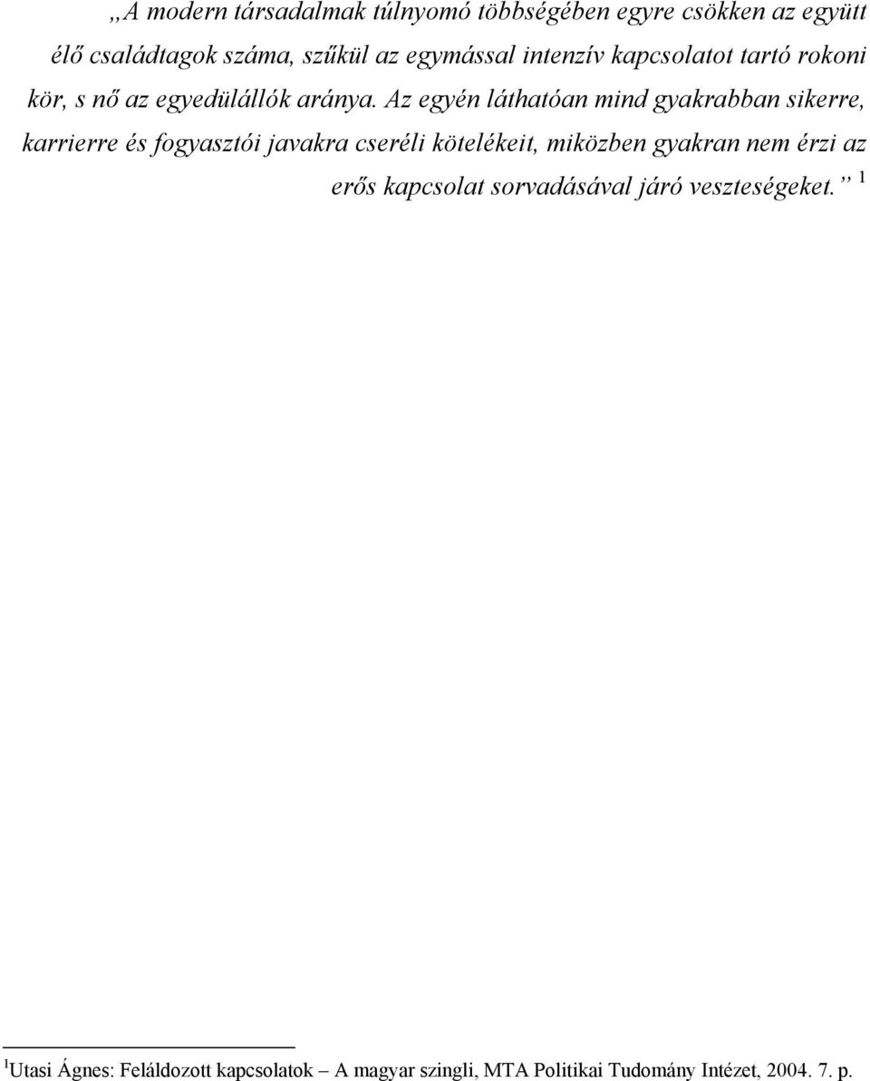 Az egyén láthatóan mind gyakrabban sikerre, karrierre és fogyasztói javakra cseréli kötelékeit, miközben gyakran