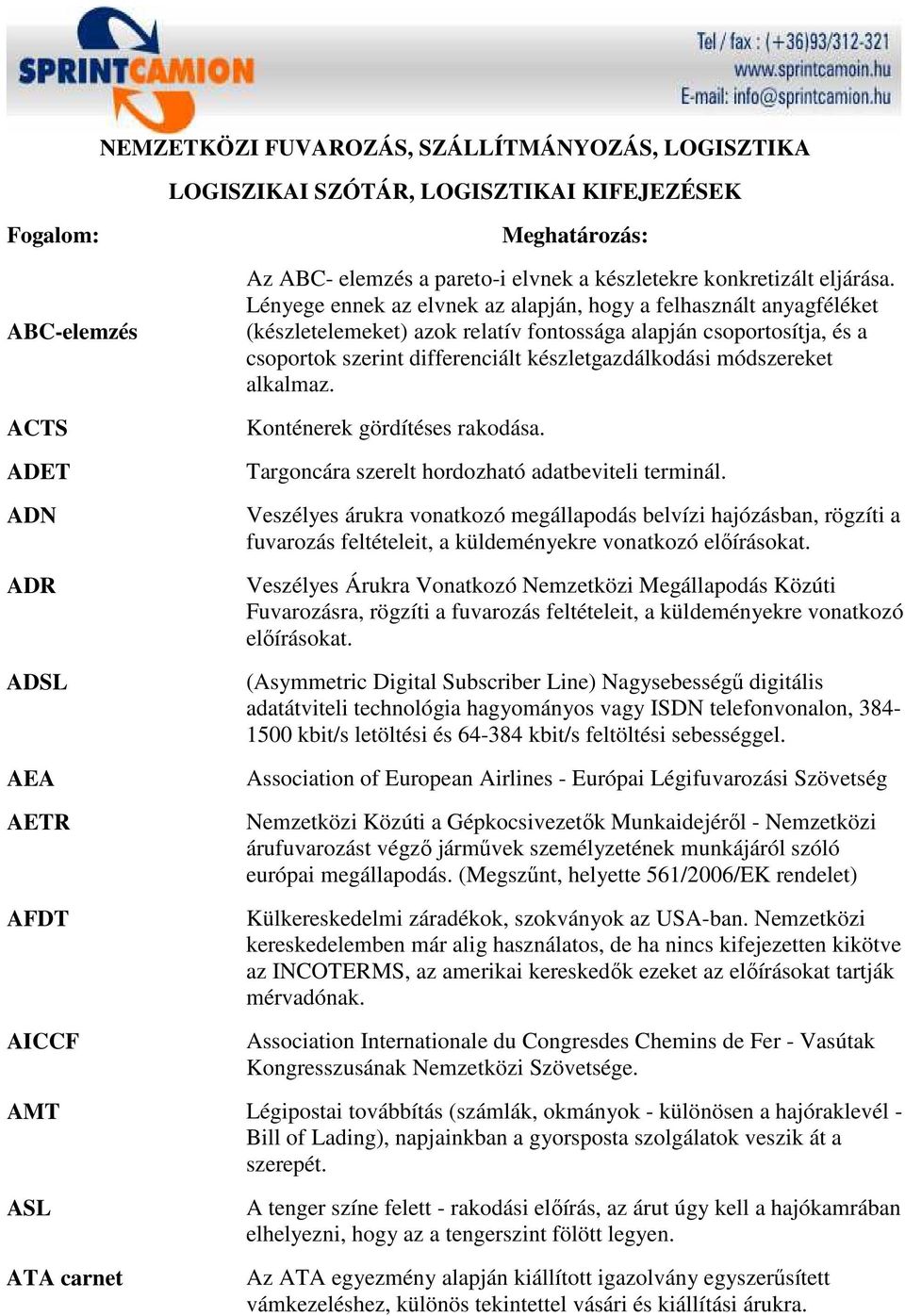 Lényege ennek az elvnek az alapján, hogy a felhasznált anyagféléket (készletelemeket) azok relatív fontossága alapján csoportosítja, és a csoportok szerint differenciált készletgazdálkodási