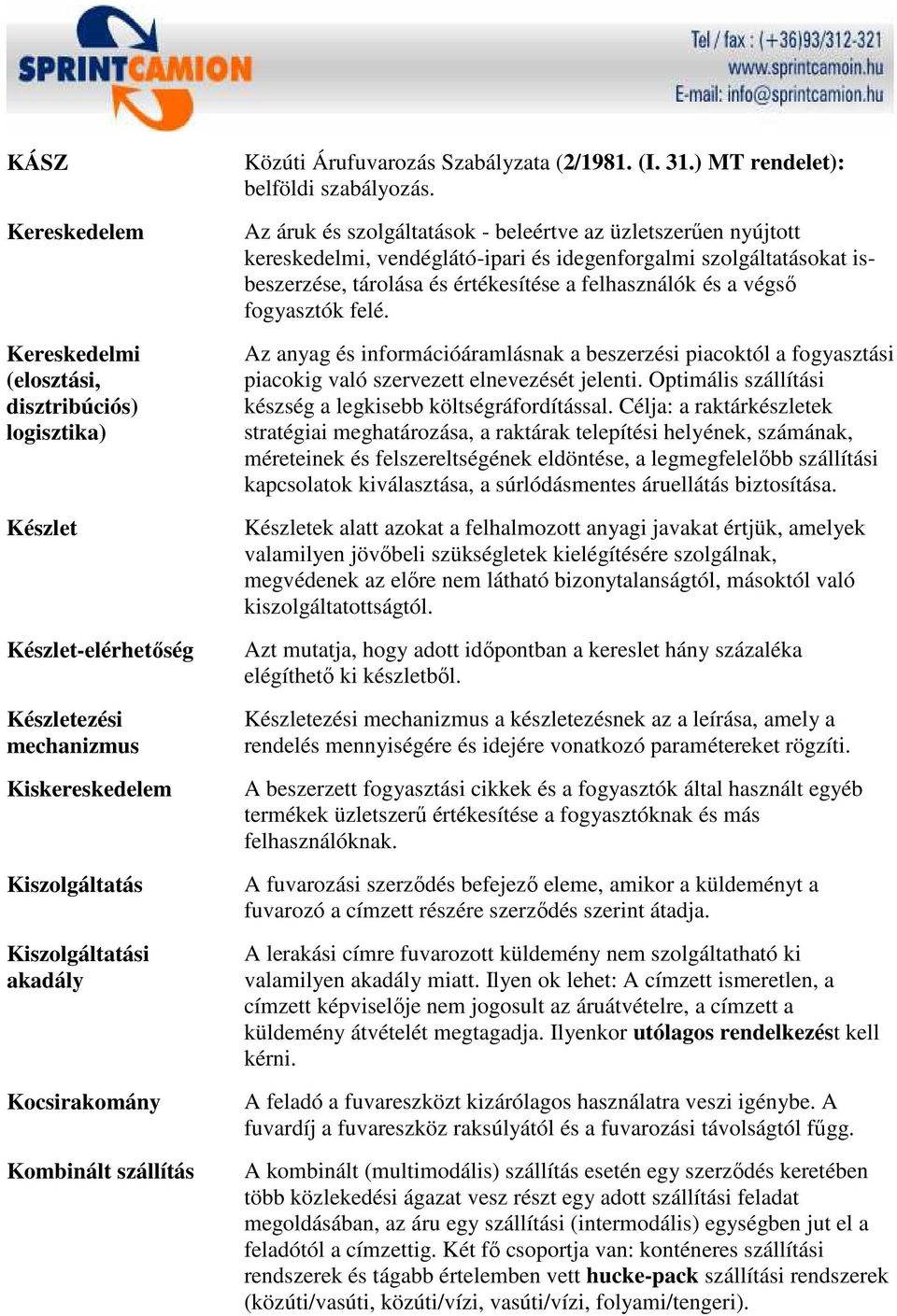 Az áruk és szolgáltatások - beleértve az üzletszerően nyújtott kereskedelmi, vendéglátó-ipari és idegenforgalmi szolgáltatásokat isbeszerzése, tárolása és értékesítése a felhasználók és a végsı