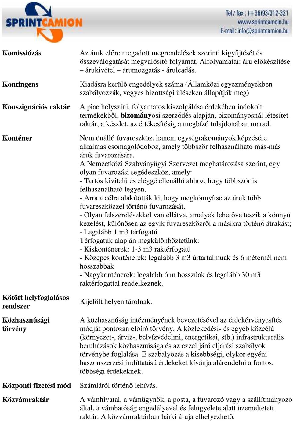 Kiadásra kerülı engedélyek száma (Államközi egyezményekben szabályozzák, vegyes bizottsági üléseken állapítják meg) A piac helyszíni, folyamatos kiszolgálása érdekében indokolt termékekbıl,