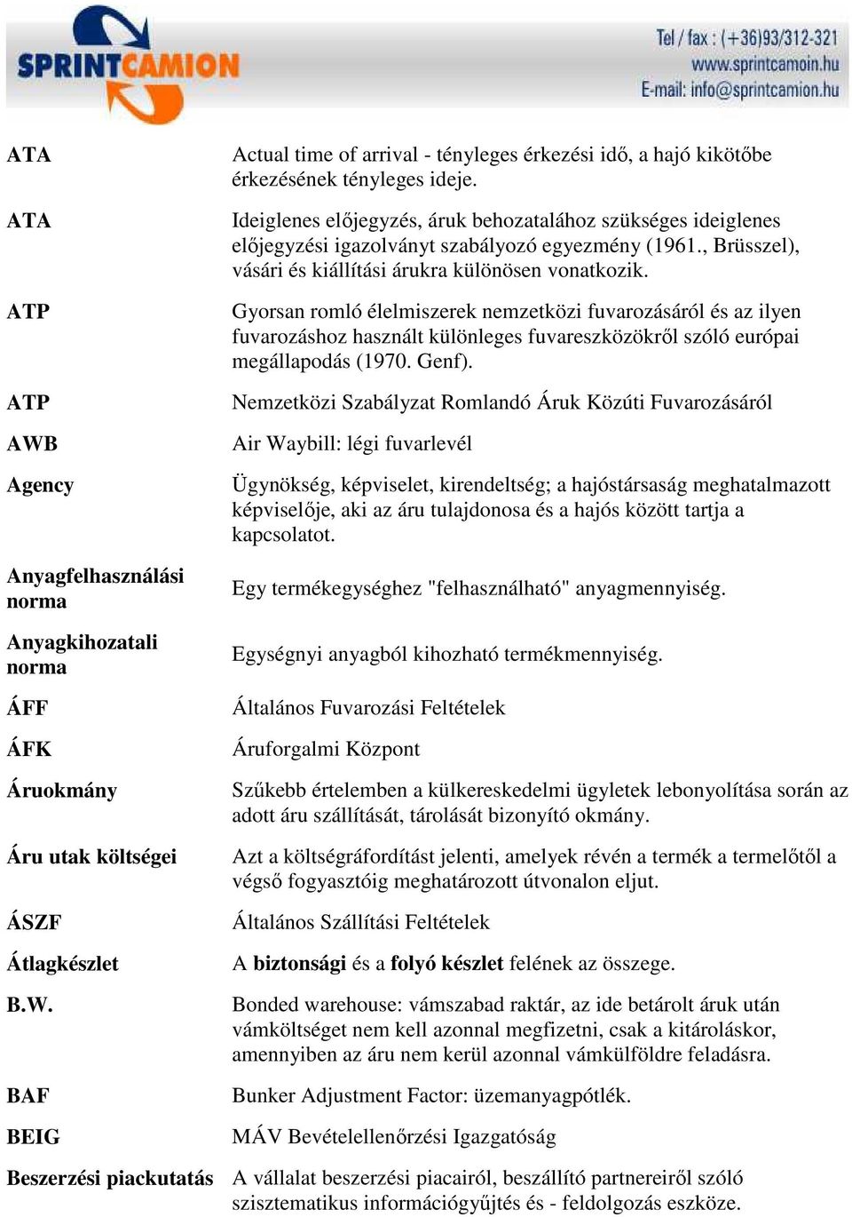 Gyorsan romló élelmiszerek nemzetközi fuvarozásáról és az ilyen fuvarozáshoz használt különleges fuvareszközökrıl szóló európai megállapodás (1970. Genf).