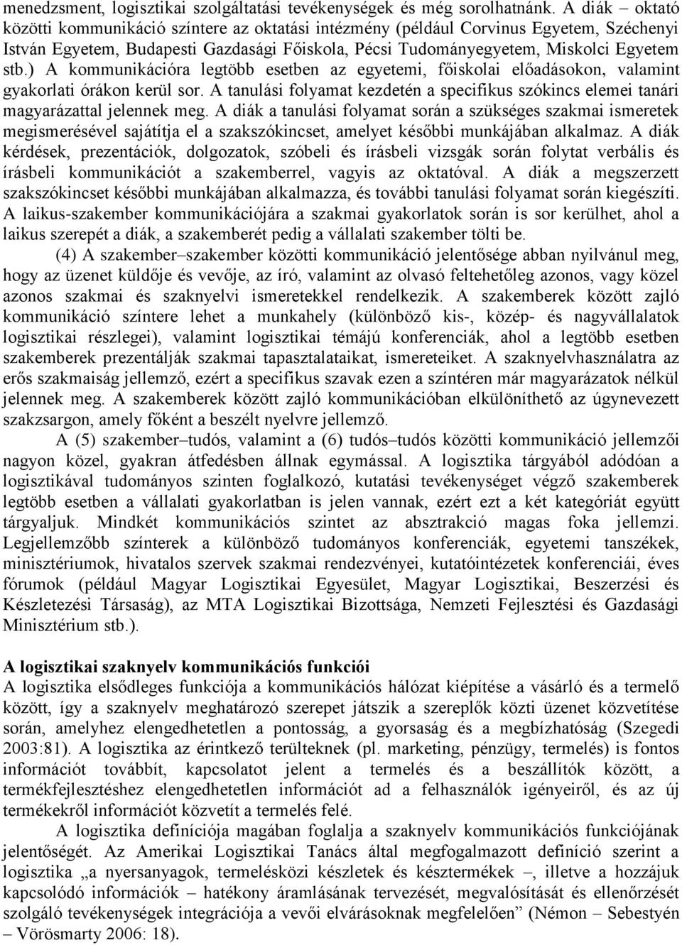 ) A kommunikációra legtöbb esetben az egyetemi, főiskolai előadásokon, valamint gyakorlati órákon kerül sor.