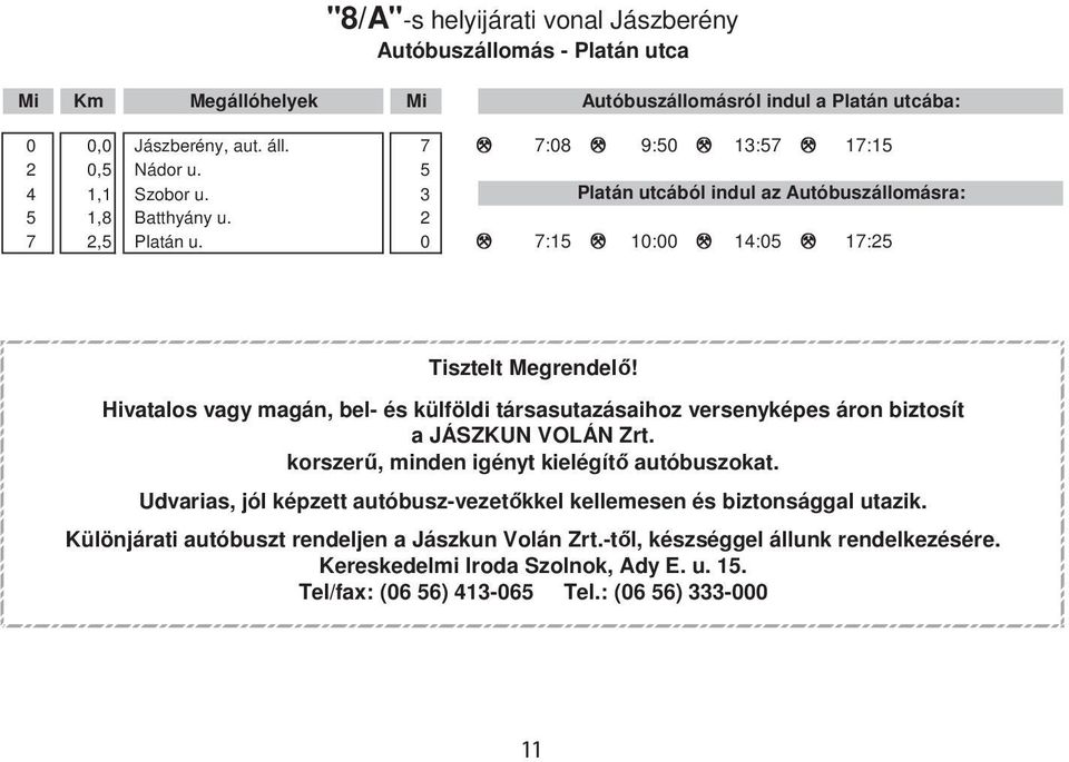 0 p 7:15 p 10:00 p 14:05 p 17:25 tisztelt megrendelő! hivatalos vagy magán, bel- és külföldi társasutazásaihoz versenyképes áron biztosít a JÁSZKUN VOLÁN Zrt.