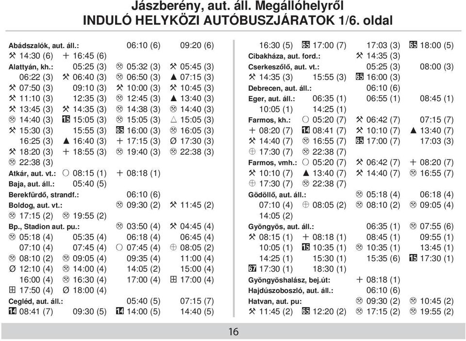 : 05:25 (3) 08:00 (3) 06:22 (3) X 06:40 (3) M 06:50 (3) I 07:15 (3) X 14:35 (3) 15:55 (3) 65 16:00 (3) X 07:50 (3) 09:10 (3) X 10:00 (3) X 10:45 (3) Debrecen, aut. áll.