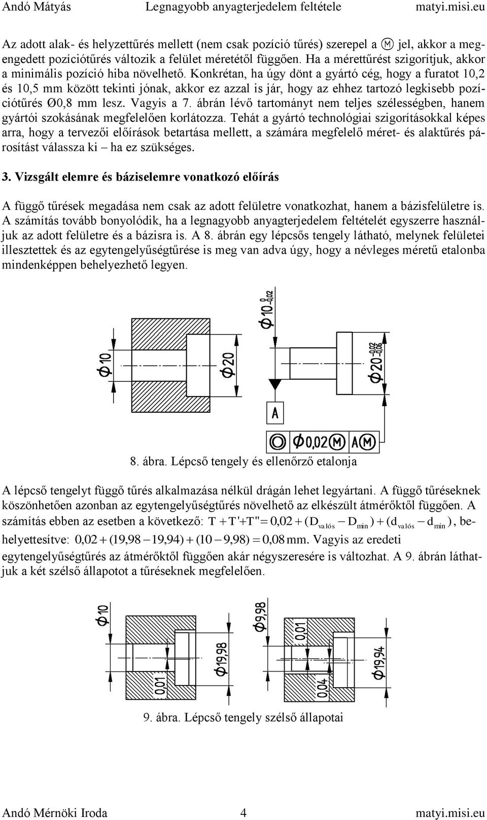 Konkrétan, ha úgy dönt a gyártó cég, hogy a furatot 10,2 és 10,5 mm között tekinti jónak, akkor ez azzal is jár, hogy az ehhez tartozó legkisebb pozíciótűrés Ø0,8 mm lesz. Vagyis a 7.