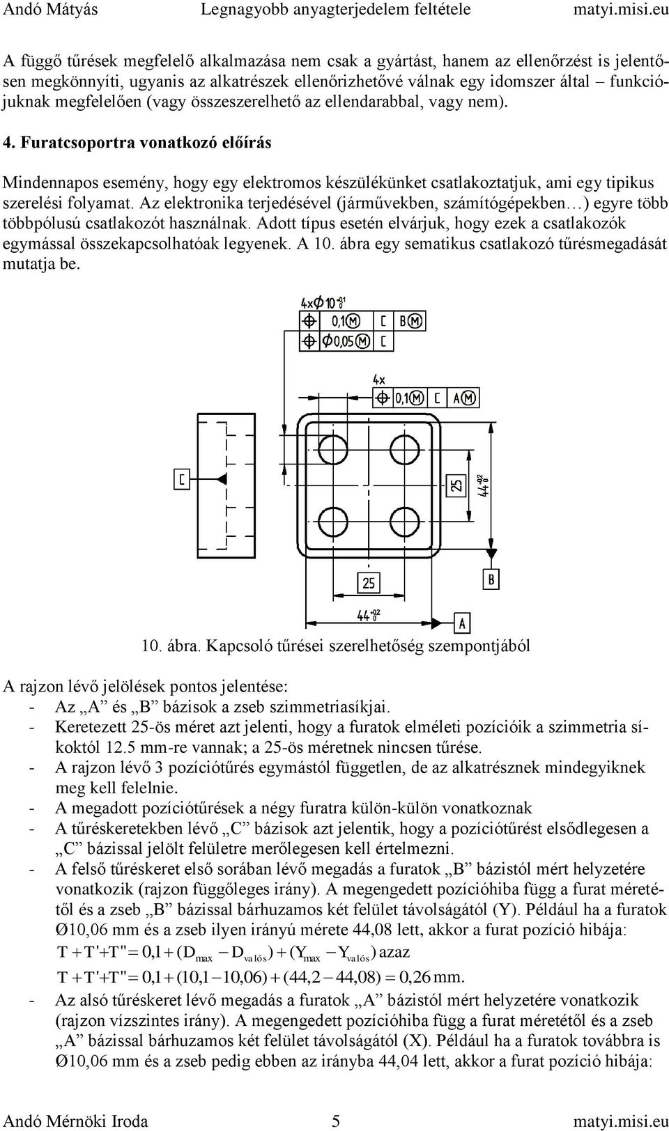 Az elektronika terjedésével (járművekben, számítógépekben ) egyre több többpólusú csatlakozót használnak. Adott típus esetén elvárjuk, hogy ezek a csatlakozók egymással összekapcsolhatóak legyenek.