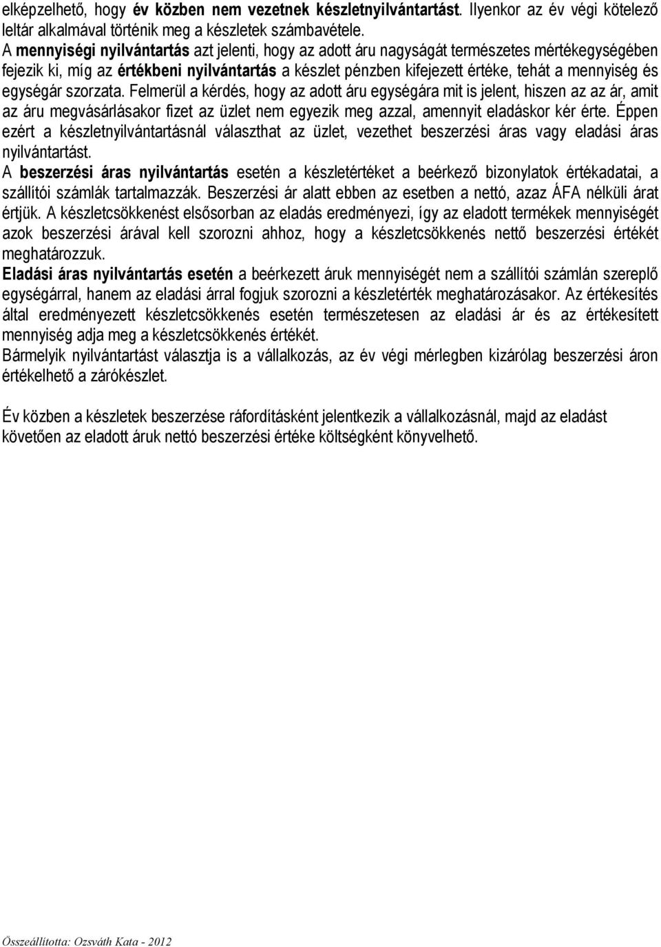 egységár szorzata. Felmerül a kérdés, hogy az adott áru egységára mit is jelent, hiszen az az ár, amit az áru megvásárlásakor fizet az üzlet nem egyezik meg azzal, amennyit eladáskor kér érte.