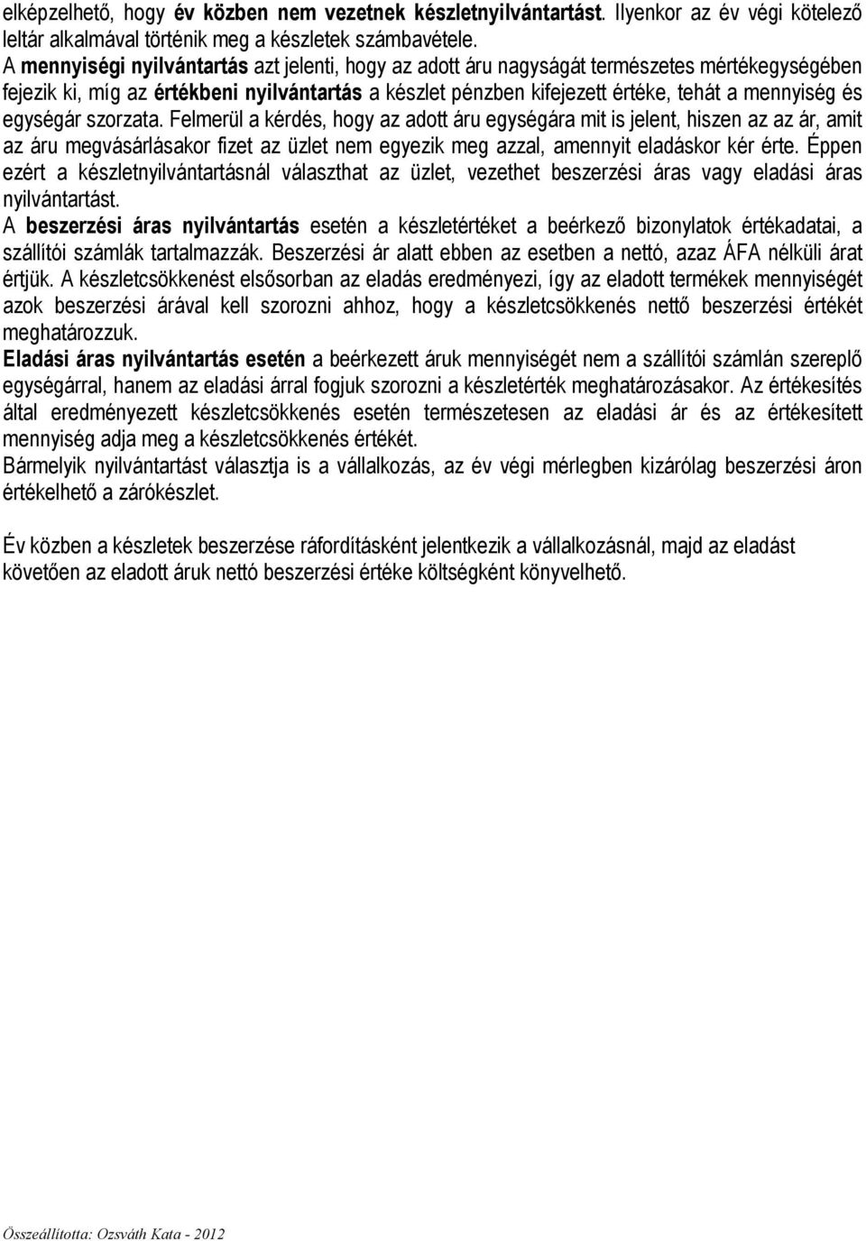 egységár szorzata. Felmerül a kérdés, hogy az adott áru egységára mit is jelent, hiszen az az ár, amit az áru megvásárlásakor fizet az üzlet nem egyezik meg azzal, amennyit eladáskor kér érte.