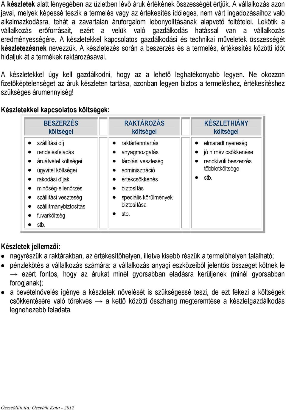 feltételei. Lekötik a vállalkozás erıforrásait, ezért a velük való gazdálkodás hatással van a vállalkozás eredményességére.