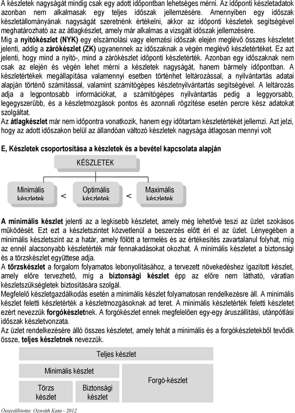 Míg a nyitókészlet (NYK) egy elszámolási vagy elemzési idıszak elején meglévı összes készletet jelenti, addig a zárókészlet (ZK) ugyanennek az idıszaknak a végén meglévı készletértéket.