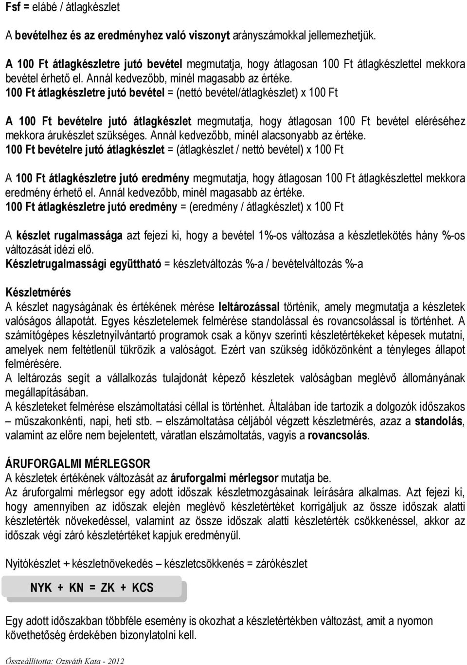 100 Ft átlagkészletre jutó bevétel = (nettó bevétel/átlagkészlet) x 100 Ft A 100 Ft bevételre jutó átlagkészlet megmutatja, hogy átlagosan 100 Ft bevétel eléréséhez mekkora árukészlet szükséges.