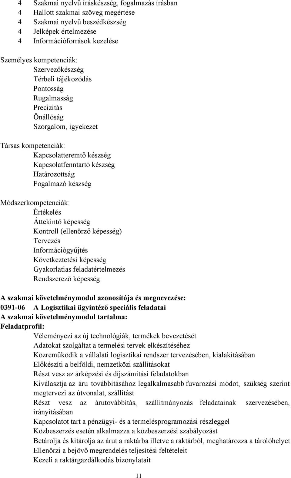 készség Módszerkompetenciák: Értékelés Áttekintő képesség Kontroll (ellenőrző képesség) Tervezés Információgyűjtés Következtetési képesség Gyakorlatias feladatértelmezés Rendszerező képesség A