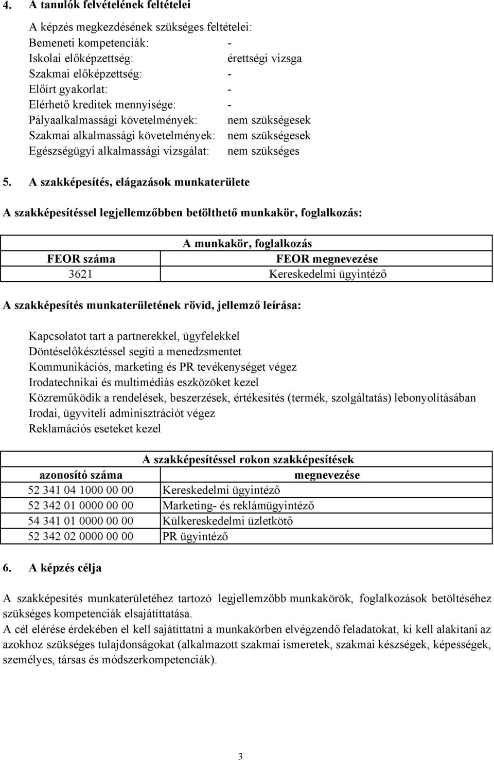 A szakképesítés, elágazások munkaterülete A szakképesítéssel legjellemzőbben betölthető munkakör, foglalkozás: A munkakör, foglalkozás FEOR száma FEOR megnevezése 3621 Kereskedelmi ügyintéző A