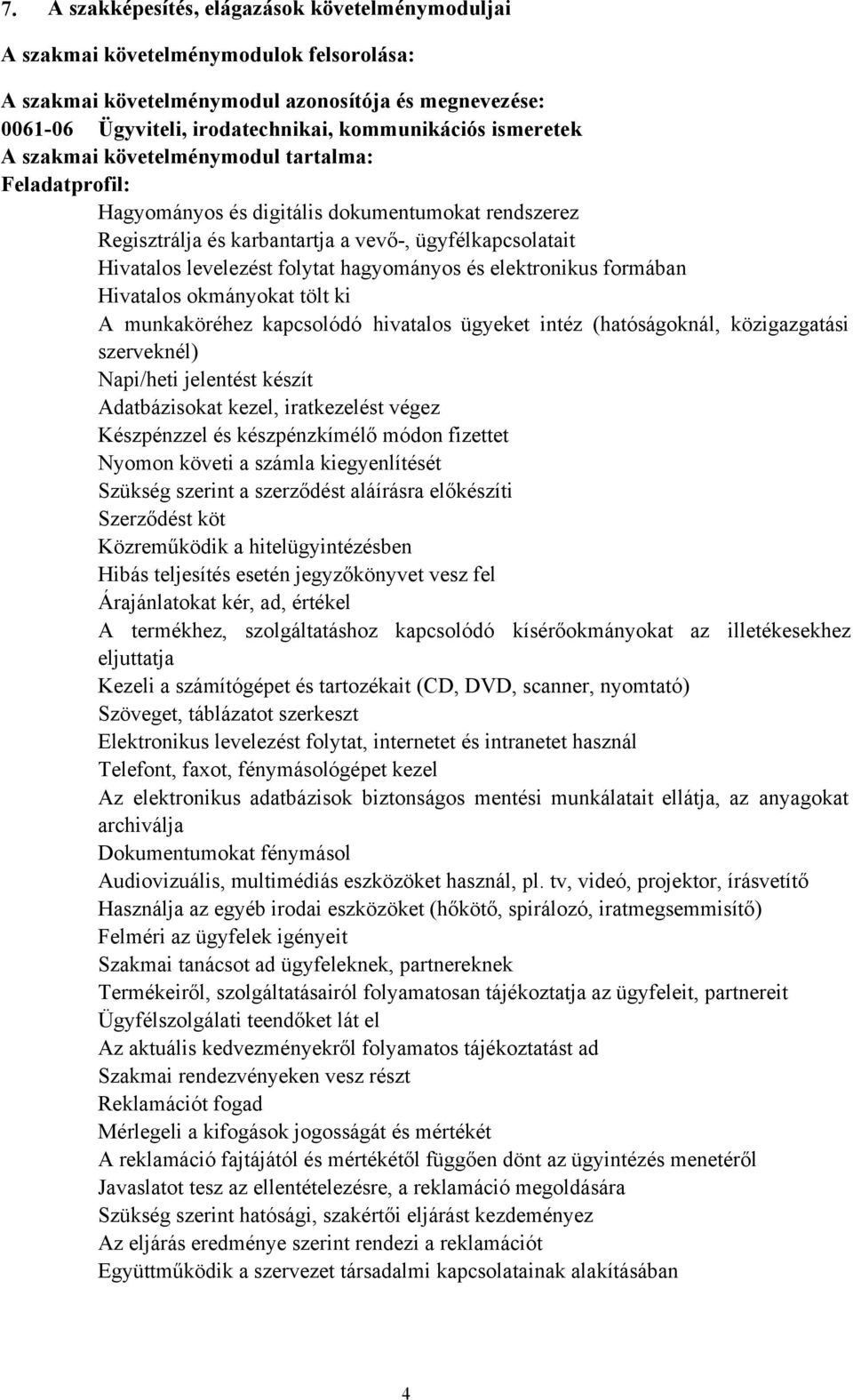 hagyományos és elektronikus formában Hivatalos okmányokat tölt ki A munkaköréhez kapcsolódó hivatalos ügyeket intéz (hatóságoknál, közigazgatási szerveknél) Napi/heti jelentést készít Adatbázisokat