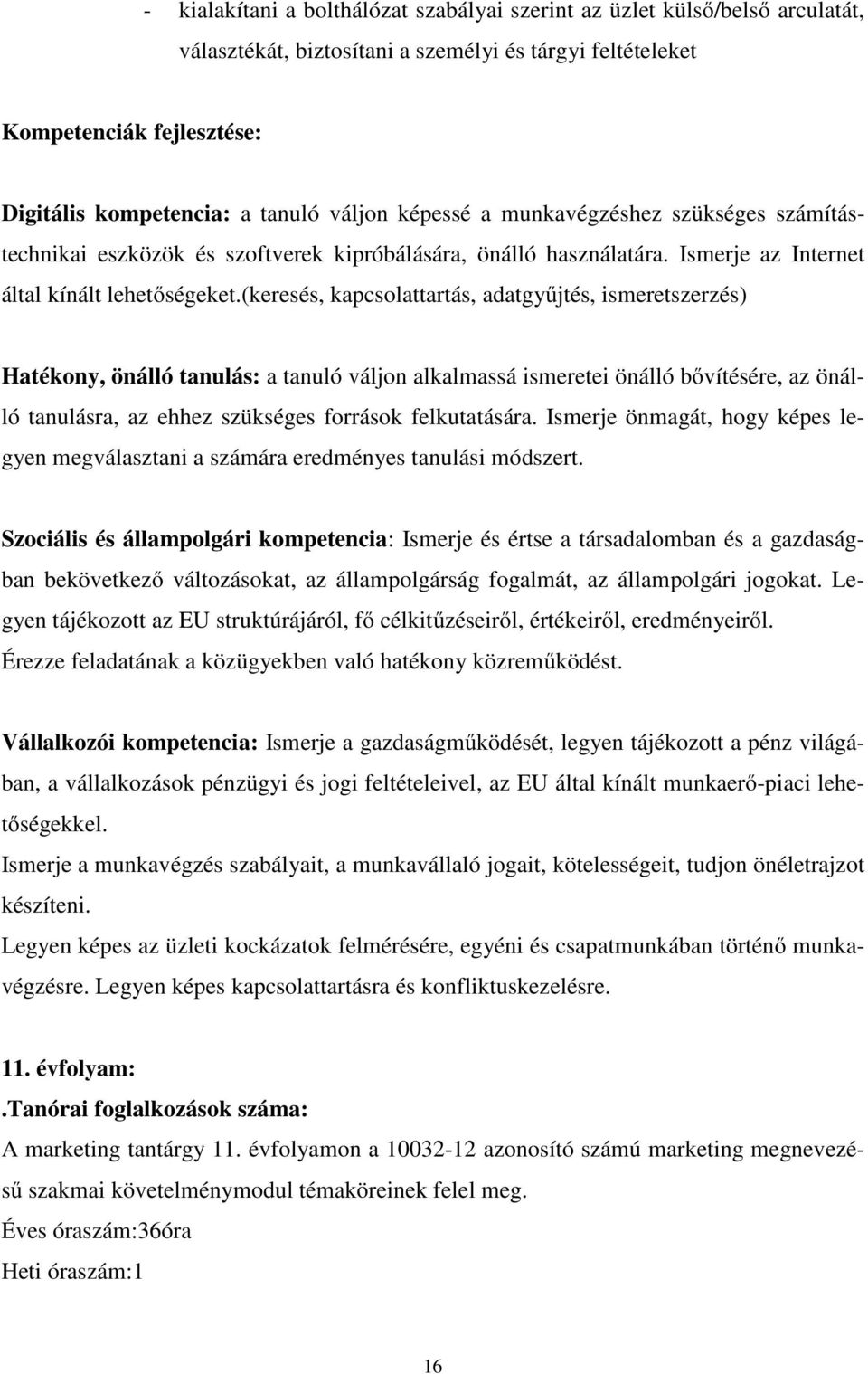 (keresés, kapcsolattartás, adatgyűjtés, ismeretszerzés) Hatékony, önálló tanulás: a tanuló váljon alkalmassá ismeretei önálló bővítésére, az önálló tanulásra, az ehhez szükséges források