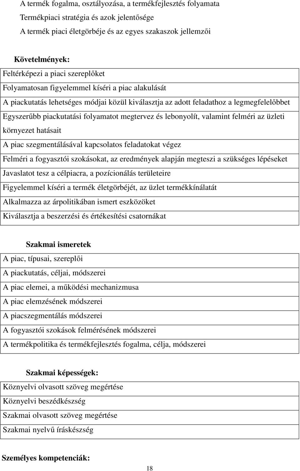 lebonyolít, valamint felméri az üzleti környezet hatásait A piac szegmentálásával kapcsolatos feladatokat végez Felméri a fogyasztói szokásokat, az eredmények alapján megteszi a szükséges lépéseket