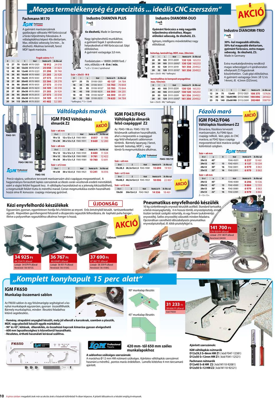 A vídialapkákhoz képest 40x élettartam. Max. előtolási sebesség 5m/min., 3x élezhető. Alkalmas laminált, farost MDF lapok marására.