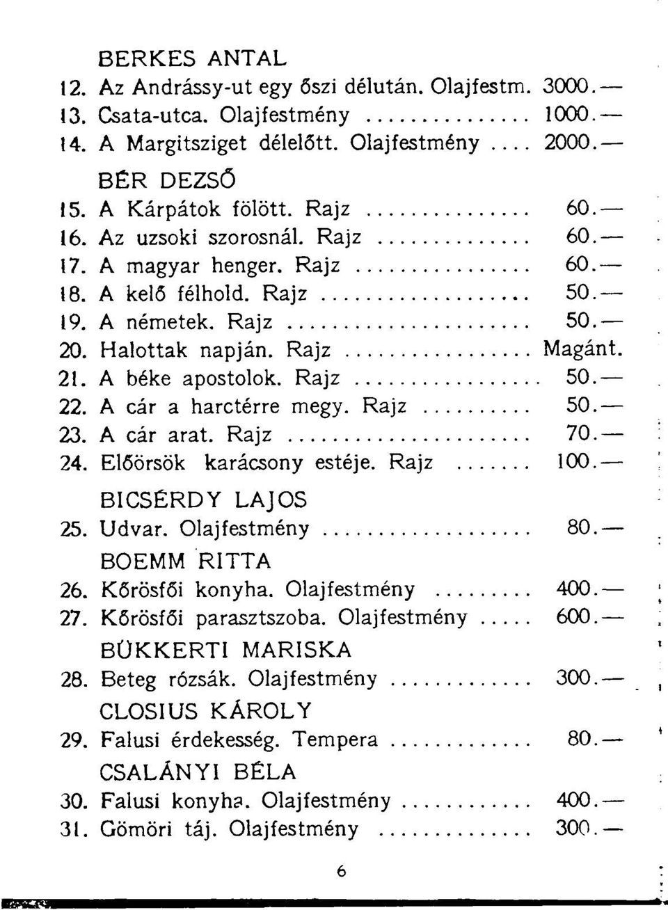 A cár a harctérre megy. Rajz 50. 23. A cár arat. Rajz 70. 24. Előőrsök karácsony estéje. Rajz 100. BICSÉRDY LAJOS 25. Udvar. Olajfestmény 80. BOEMM RÍTTA 26. Kőrösfői konyha. Olajfestmény 400. 27.