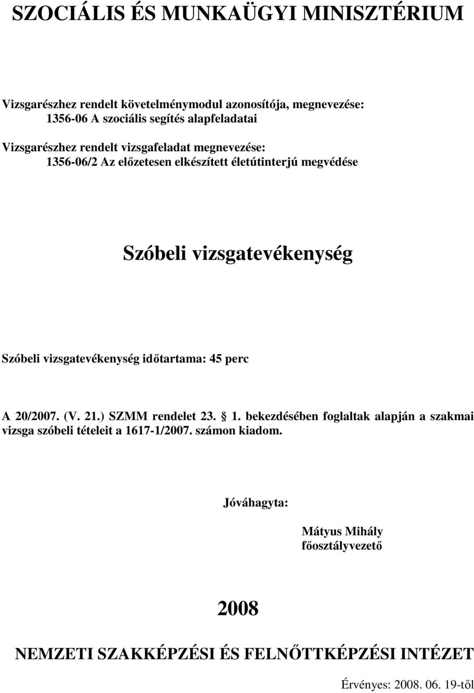 20/2007. (V. 2.) SZMM rendelet 23.. bekezdésében foglaltak alapján a szakmai vizsga szóbeli tételeit a 67-/2007.