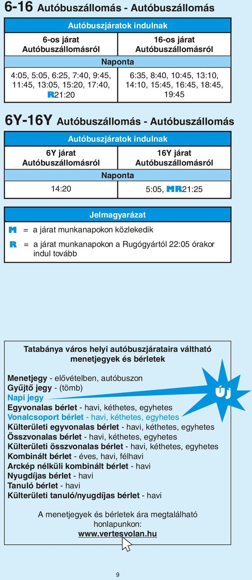 közlekedik a járat munkanapokon a Rugógyártól 22:05 órakor indul tovább Tatabánya város helyi autóbuszjárataira váltható menetjegyek és bérletek Menetjegy elõvételben, autóbuszon Gyûjtõ jegy (tömb)