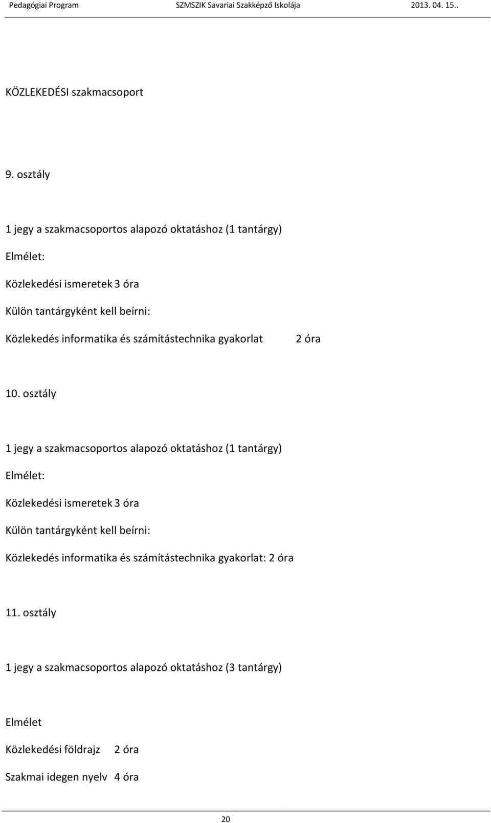 Közlekedés informatika és számítástechnika gyakorlat 2 óra 10.  Közlekedés informatika és számítástechnika gyakorlat: 2 óra 11.