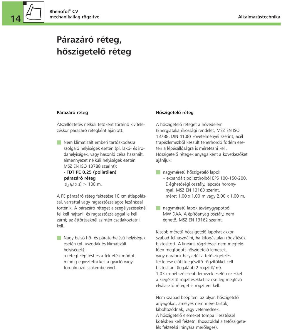 lakó- és irodahelyiségek, vagy hasonló célra használt, álmennyezet nélküli helyiségek esetén MSZ EN ISO 13788 szerint): - FDT PE 0,25 (polietilén) párazáró réteg s d (μ x s) > 100 m.