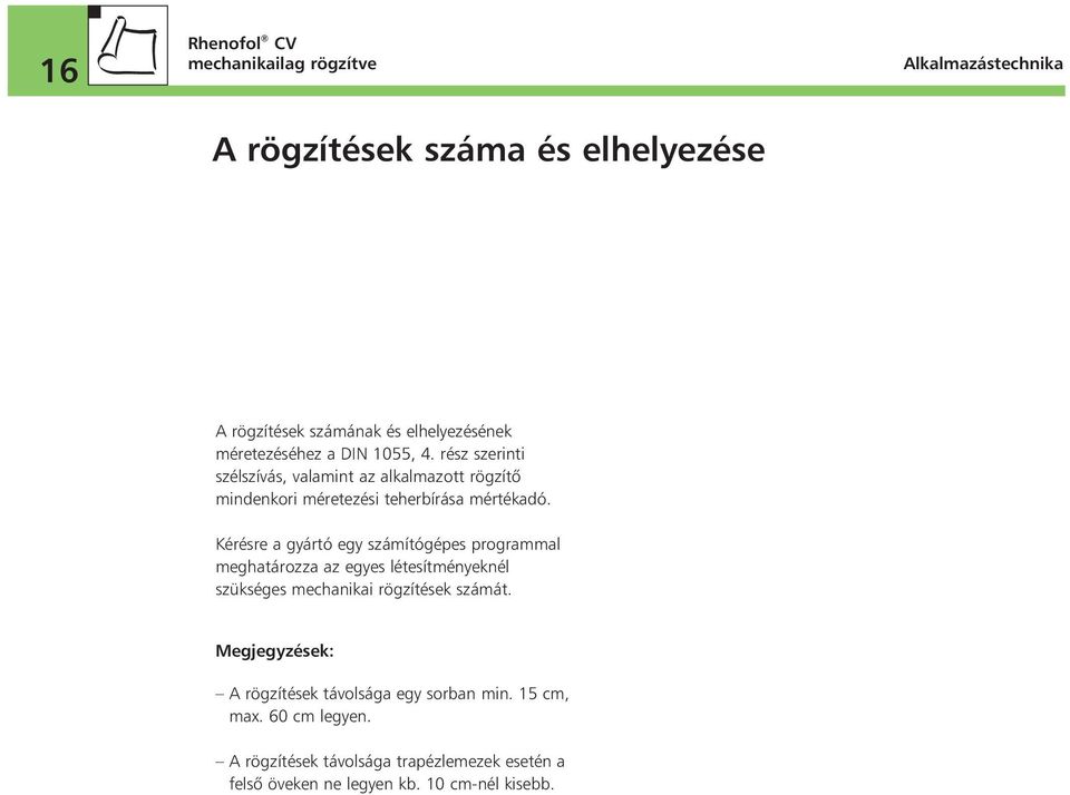 Kérésre a gyártó egy számítógépes programmal meghatározza az egyes létesítményeknél szükséges mechanikai rögzítések számát.