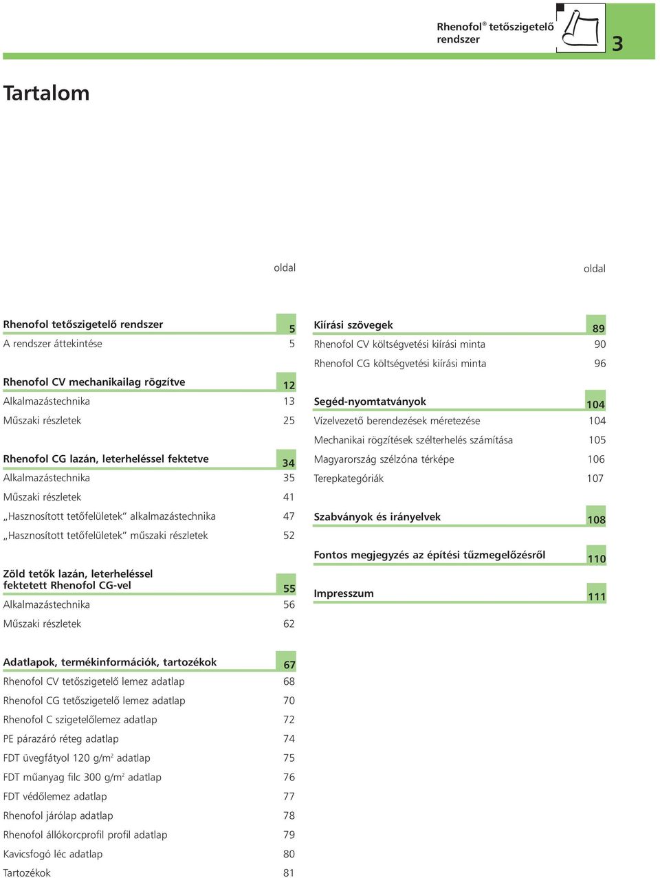 lazán, leterheléssel fektetett Rhenofol CG-vel 55 Alkalmazástechnika 56 Mûszaki részletek 62 Kiírási szövegek Rhenofol CV költségvetési kiírási minta 89 90 Rhenofol CG költségvetési kiírási minta 96