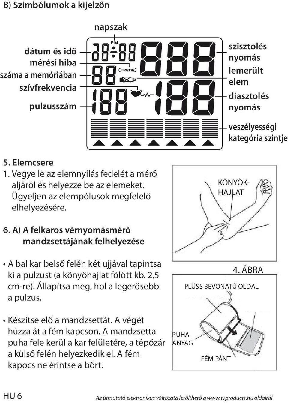 A) A felkaros vérnyomásmérő mandzsettájának felhelyezése A bal kar belső felén két ujjával tapintsa ki a pulzust (a könyöhajlat fölött kb. 2,5 cm-re). Állapítsa meg, hol a legerősebb a pulzus. 4.