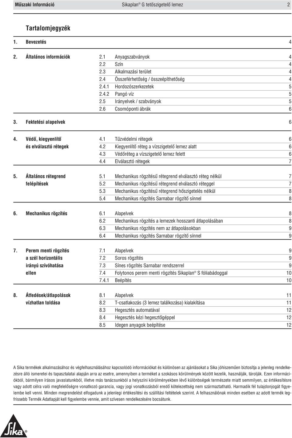 1 Tûzvédelmi rétegek 6 és elválasztó rétegek 4.2 Kiegyenlítô réteg a vízszigetelô lemez alatt 6 4.3 Védôréteg a vízszigetelô lemez felett 6 4.4 Elválasztó rétegek 7 5. Általános rétegrend 5.