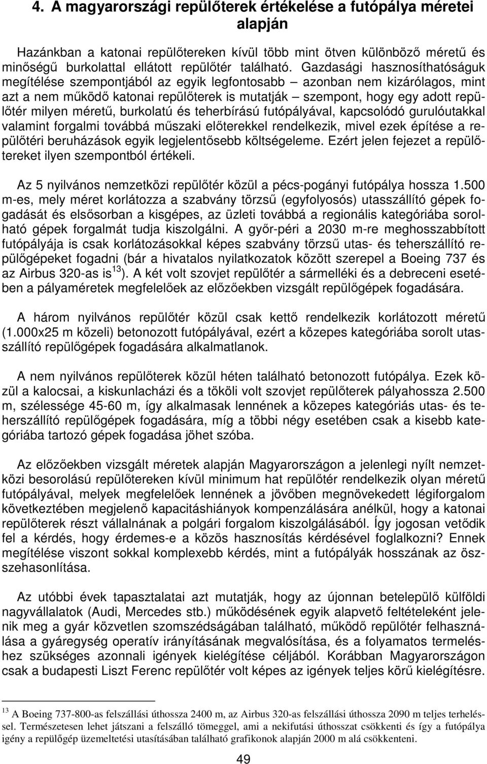 méretű, burkolatú és teherbírású futópályával, kapcsolódó gurulóutakkal valamint forgalmi továbbá műszaki előterekkel rendelkezik, mivel ezek építése a repülőtéri beruházások egyik legjelentősebb