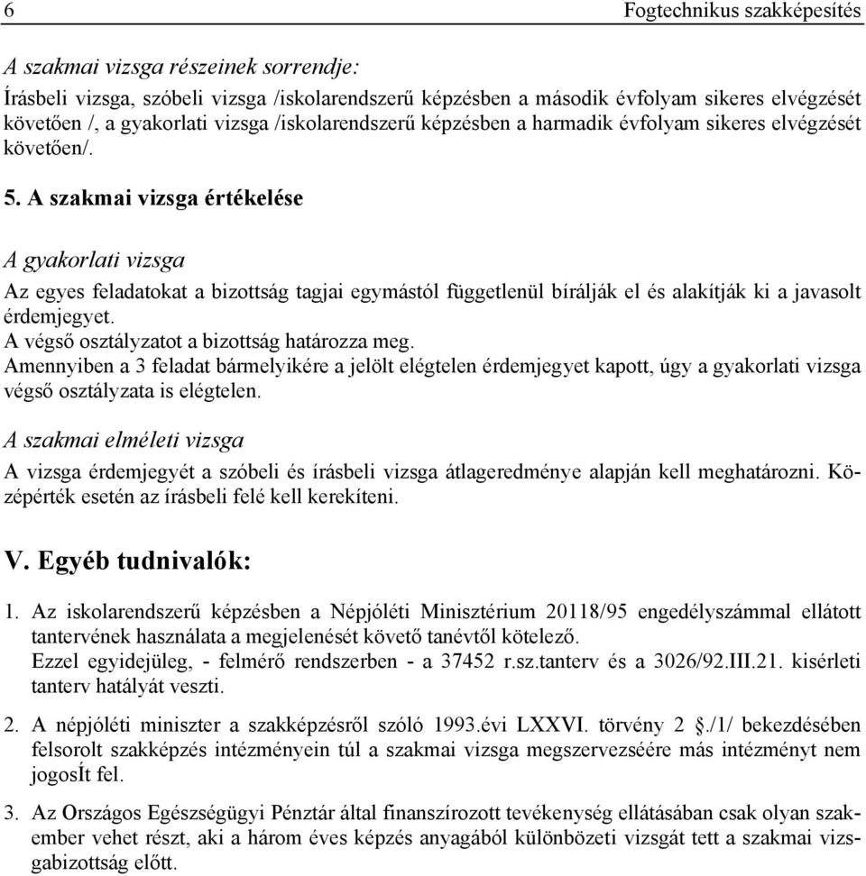 A szakmai vizsga értékelése A gyakorlati vizsga Az egyes feladatokat a bizottság tagjai egymástól függetlenül bírálják el és alakítják ki a javasolt érdemjegyet.