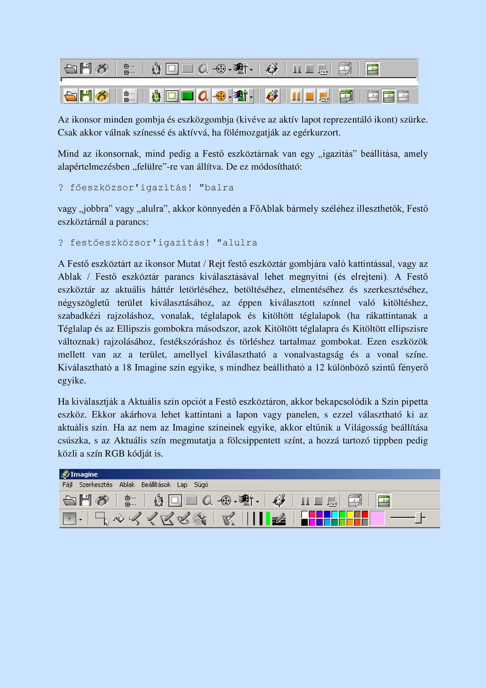 "balra vagy jobbra vagy alulra, akkor könnyedén a FőAblak bármely széléhez illeszthetők, Festő eszköztárnál a parancs:? festőeszközsor'igazítás!