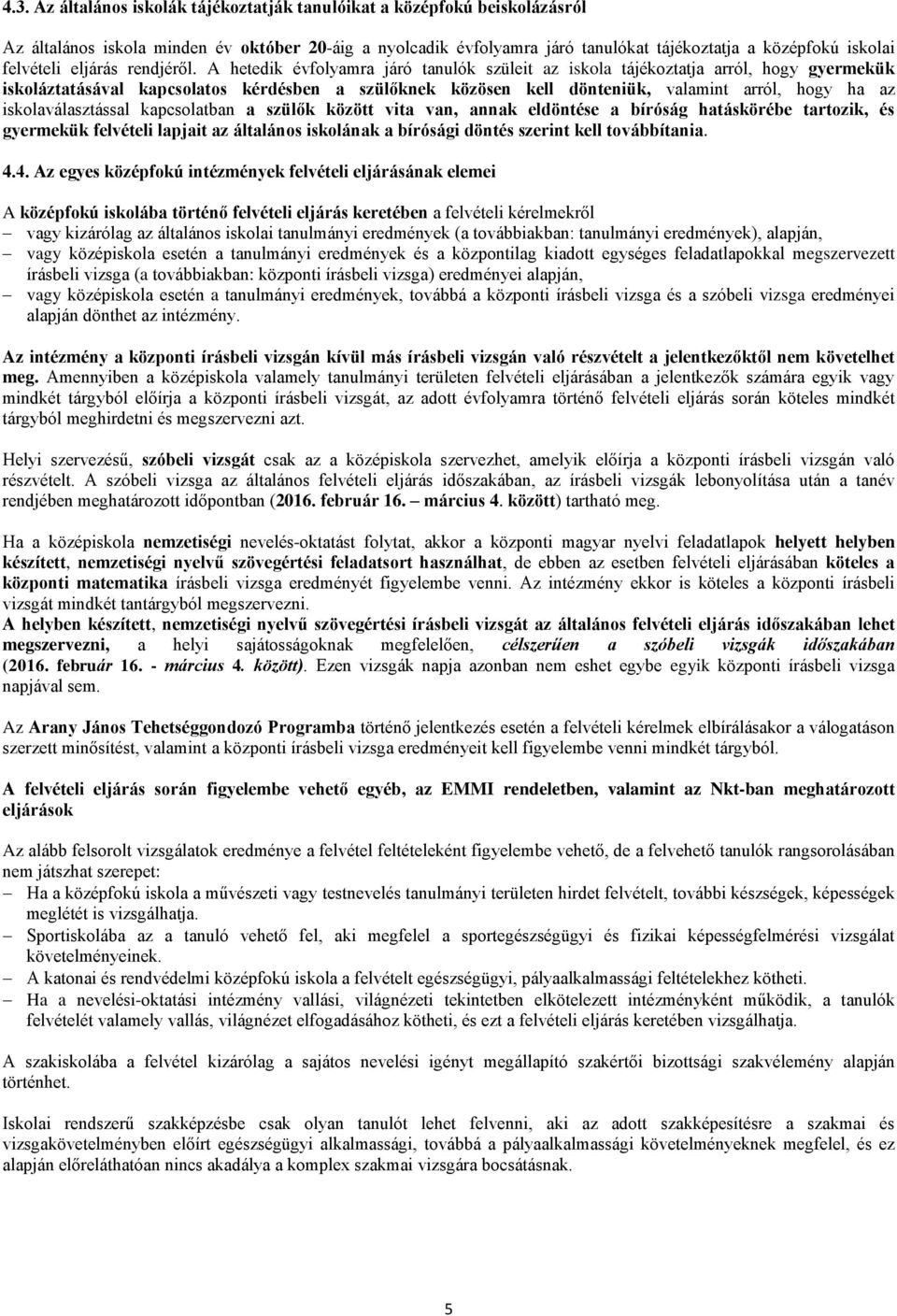 A hetedik évfolyamra járó tanulók szüleit az iskola tájékoztatja arról, hogy gyermekük iskoláztatásával kapcsolatos kérdésben a szülőknek közösen kell dönteniük, valamint arról, hogy ha az