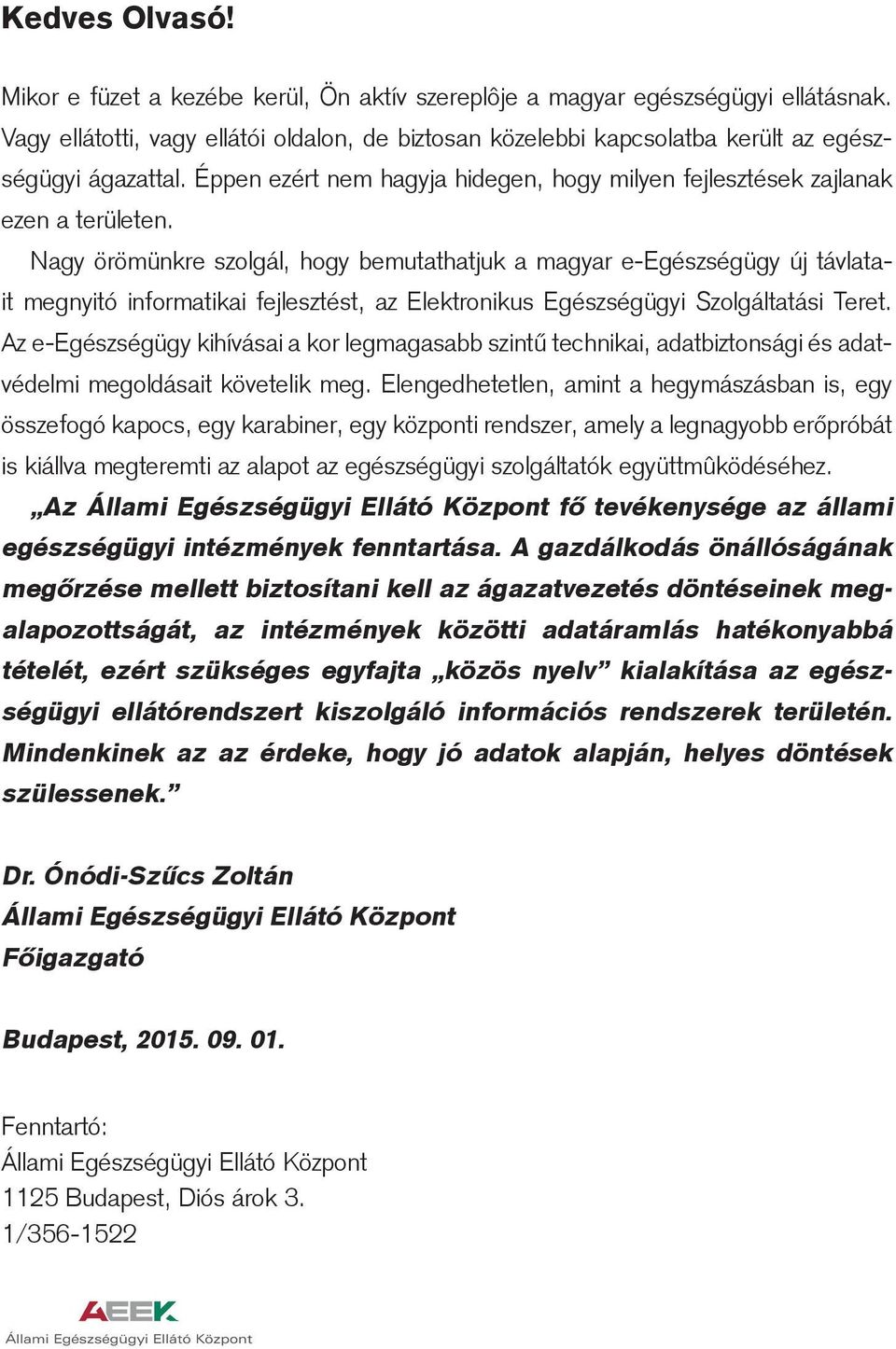 Nagy örömünkre szolgál, hogy bemutathatjuk a magyar e-egészségügy új távlatait megnyitó informatikai fejlesztést, az Elektronikus Egészségügyi Szolgáltatási Teret.