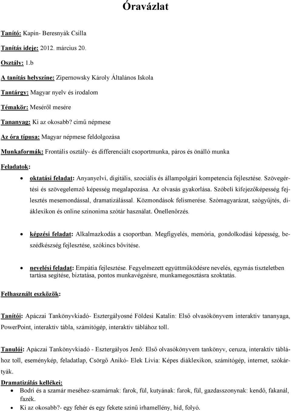 című népmese Az óra típusa: Magyar népmese feldolgozása Munkaformák: Frontális osztály- és differenciált csoportmunka, páros és önálló munka Feladatok: oktatási feladat: Anyanyelvi, digitális,